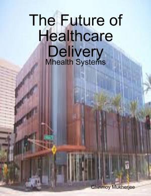 Cover of the book The Future of Healthcare Delivery: Mhealth Systems by Crafty Publishing