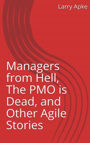 Cover of the book Managers from Hell, The PMO is Dead, and Other Agile Stories by Ronald Schlager