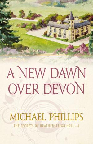 Cover of the book A New Dawn Over Devon (The Secrets of Heathersleigh Hall Book #4) by Delia Parr