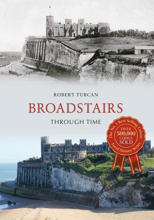 Cover of the book Broadstairs Through Time by Luke G. Williams