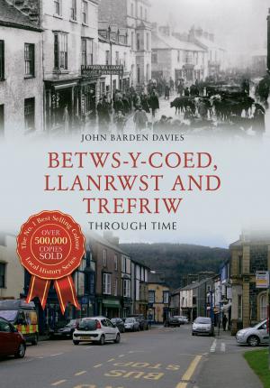 Cover of the book Betws-y-Coed, Llanrwst and Trefriw Through Time by Janette McCutcheon