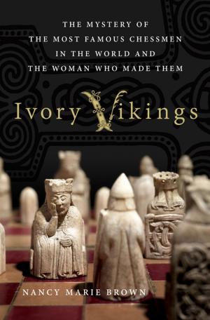 Cover of the book Ivory Vikings: The Mystery of the Most Famous Chessmen in the World and the Woman Who Made Them by Ronald Asmus