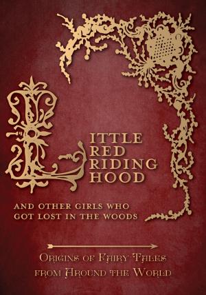 Book cover of Little Red Riding Hood - And Other Girls Who Got Lost in the Woods (Origins of Fairy Tales from Around the World)