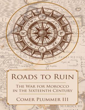 Cover of the book Roads to Ruin: The War for Morocco In the Sixteenth Century by Hilda K. Ross, Ph.D.