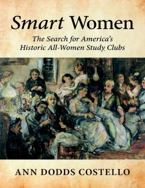 Cover of the book Smart Women: The Search for America’s Historic All - Women Study Clubs by Rebecca Rose