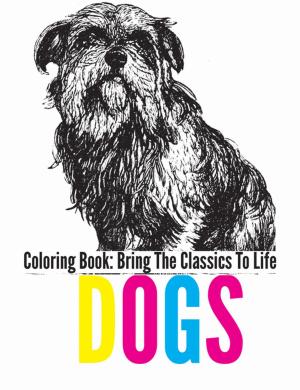 Cover of the book Dogs Coloring Book - Bring The Classics To Life by Jo Franks