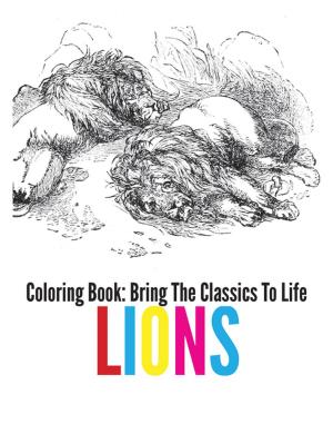 Book cover of Lions Coloring Book - Bring The Classics To Life