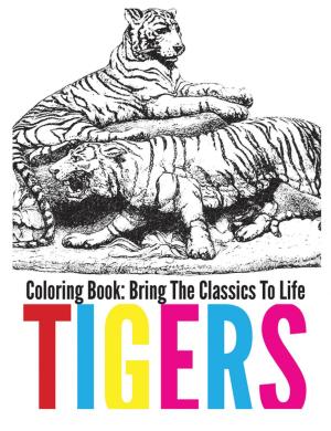 Cover of the book Tigers Coloring Book - Bring The Classics To Life by Scott Moran