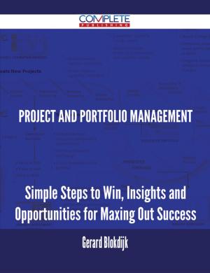 Cover of the book Project and Portfolio Management - Simple Steps to Win, Insights and Opportunities for Maxing Out Success by Gerard Blokdijk