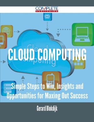 Cover of the book Cloud Computing - Simple Steps to Win, Insights and Opportunities for Maxing Out Success by Lewis Harry