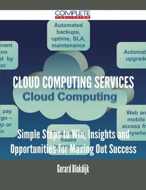 Cover of the book Cloud Computing Services - Simple Steps to Win, Insights and Opportunities for Maxing Out Success by Tammy Humphrey
