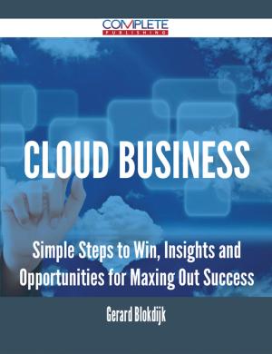Cover of the book Cloud Business - Simple Steps to Win, Insights and Opportunities for Maxing Out Success by Tony Brooks