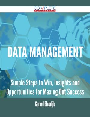 Cover of the book Data Management - Simple Steps to Win, Insights and Opportunities for Maxing Out Success by George Edward Woodberry