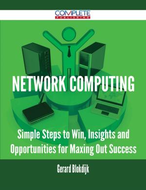 Cover of the book Network Computing - Simple Steps to Win, Insights and Opportunities for Maxing Out Success by Makayla Kline