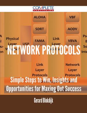 Cover of the book Network Protocols - Simple Steps to Win, Insights and Opportunities for Maxing Out Success by Benjamin Wolf