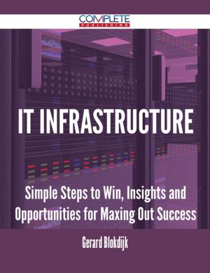Cover of the book It Infrastructure - Simple Steps to Win, Insights and Opportunities for Maxing Out Success by Ralph Sharpe