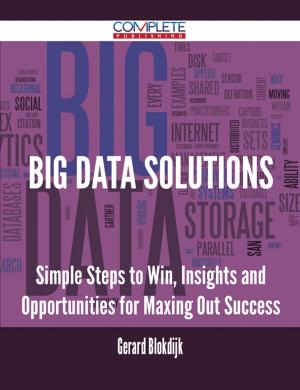 Cover of the book Big Data Solutions - Simple Steps to Win, Insights and Opportunities for Maxing Out Success by Pamela Wiley