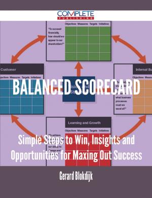 Cover of the book Balanced Scorecard - Simple Steps to Win, Insights and Opportunities for Maxing Out Success by Hailey Burks