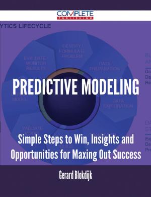 Cover of the book Predictive Modeling - Simple Steps to Win, Insights and Opportunities for Maxing Out Success by Stephanie Hodges