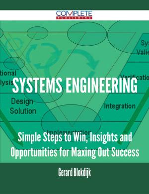 Cover of the book Systems Engineering - Simple Steps to Win, Insights and Opportunities for Maxing Out Success by Crystal Dale