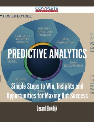 Cover of the book Predictive Analytics - Simple Steps to Win, Insights and Opportunities for Maxing Out Success by Scarlett Reeves