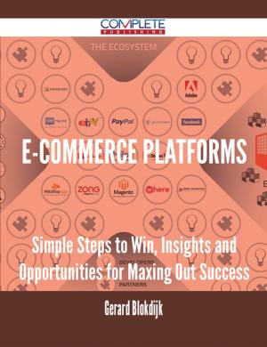 bigCover of the book E-Commerce Platforms - Simple Steps to Win, Insights and Opportunities for Maxing Out Success by 