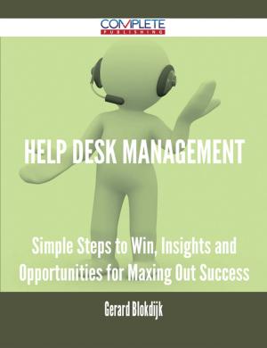 Cover of the book Help Desk Management - Simple Steps to Win, Insights and Opportunities for Maxing Out Success by Brent Mcmahon