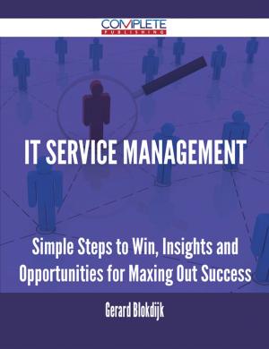 Cover of the book IT Service Management - Simple Steps to Win, Insights and Opportunities for Maxing Out Success by Lance Batten