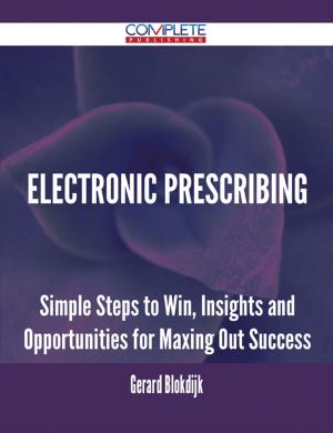 Cover of the book Electronic Prescribing - Simple Steps to Win, Insights and Opportunities for Maxing Out Success by Joseph Morin