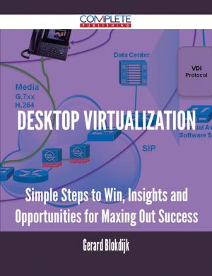 Cover of the book Desktop Virtualization - Simple Steps to Win, Insights and Opportunities for Maxing Out Success by Mike Schroeder