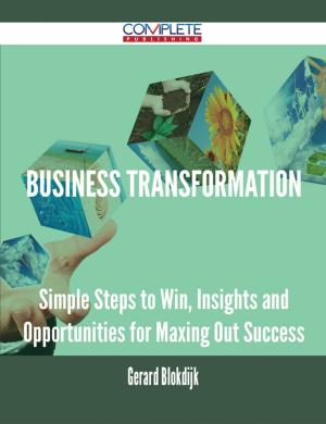 Cover of the book Business Transformation - Simple Steps to Win, Insights and Opportunities for Maxing Out Success by Kathleen Craig
