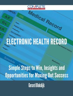 Cover of the book Electronic Health Record - Simple Steps to Win, Insights and Opportunities for Maxing Out Success by Kelly Patton