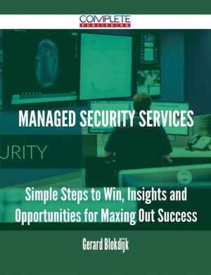 Cover of the book Managed Security Services - Simple Steps to Win, Insights and Opportunities for Maxing Out Success by Ivanka Menken