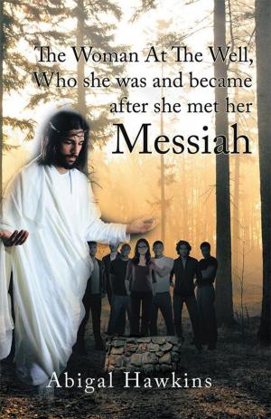 Cover of the book The Woman at the Well , Who She Was and Became After She Met Her Messiah by Vidur Dindayal