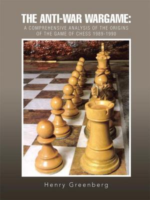 bigCover of the book The Anti-War Wargame: a Comprehensive Analysis of the Origins of the Game of Chess 1989-1990 by 