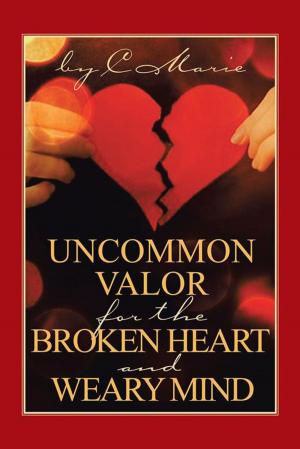 Cover of the book Uncommon Valor for the Broken Heart and Weary Mind by Buck Fisher
