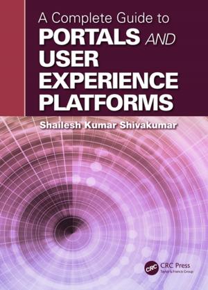 Cover of the book A Complete Guide to Portals and User Experience Platforms by Adedeji B. Badiru, Oye Ibidapo-Obe, Babatunde J. Ayeni