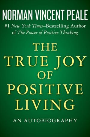 Cover of the book The True Joy of Positive Living by Norman Vincent Peale