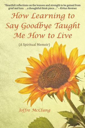 Cover of the book How Learning to Say Goodbye Taught Me How to Live by Ashley Dawn