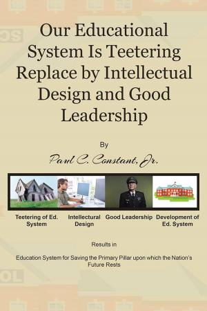Cover of the book Our Educational System Is Teetering Replace by Intellectual Design and Good Leadership by John Paul Ferris