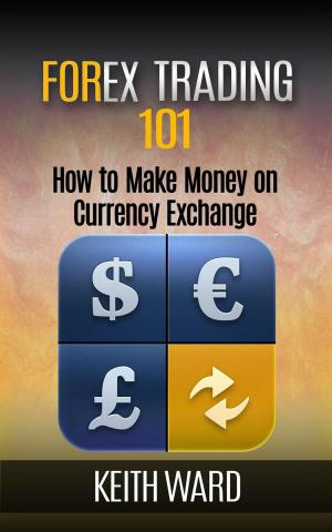 Cover of Forex Trading 101: How To Make Money On Currency Exchange