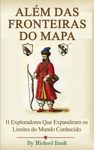 Cover of the book Além das Fronteiras do Mapa: 11 Exploradores Que Expandiram os Limites do Mundo Conhecido by Helena Mayers Gore