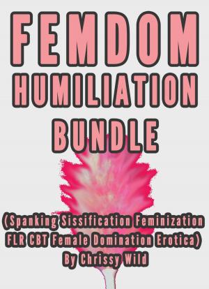 Cover of the book Femdom Humiliation Bundle (Spanking Sissification Feminization FLR CBT Female Domination Erotica) by Seerotica