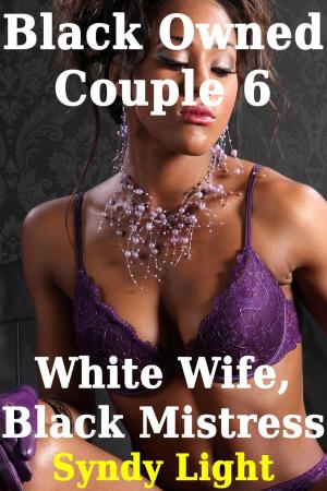 Cover of the book Black Owned Couple 6: White Wife, Black Mistress by Syndy Light