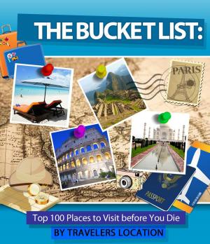 Cover of the book The Bucket List: Top 100 Places To Visit Before You Die by Remy Lecornec
