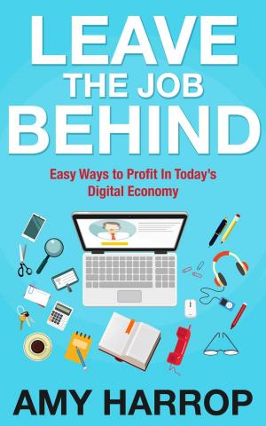 Book cover of Leave The Job Behind: Easy Ways to Profit In Today’s Digital Economy