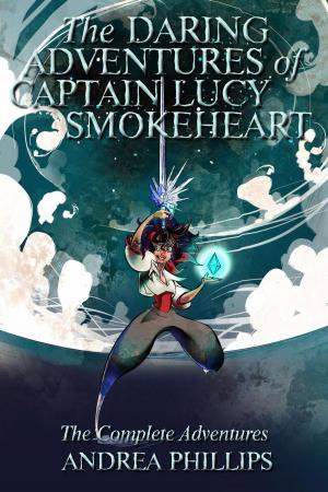 Cover of the book The Daring Adventures of Captain Lucy Smokeheart by Andrea Phillips