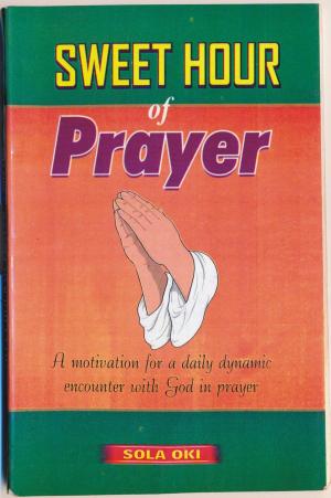 Cover of the book Sweet Hour Of Prayer by Sola Oki