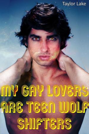 Cover of the book My Gay Lovers Are Teen Wolf Shifters by Taylor Lake
