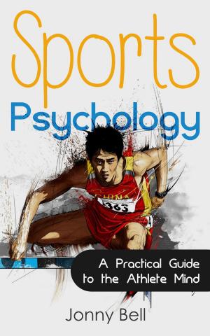 Cover of the book Sports Psychology: Inside the Athlete's Mind - Peak Performance: High Performance by Jonny Bell
